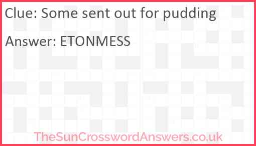 Some sent out for pudding Answer
