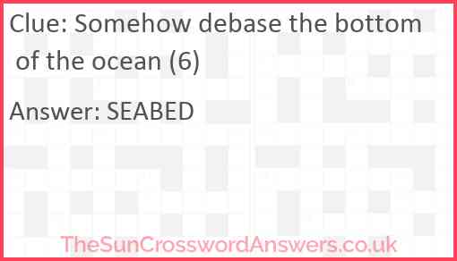 Somehow debase the bottom of the ocean (6) Answer