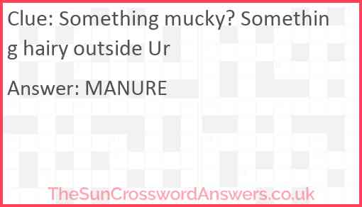 Something mucky? Something hairy outside Ur Answer