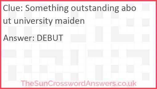 Something outstanding about university maiden Answer