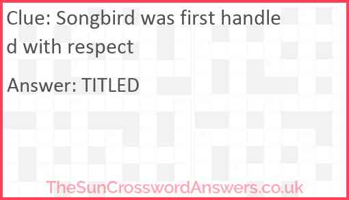 Songbird was first handled with respect Answer