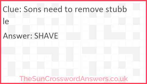 Sons need to remove stubble Answer