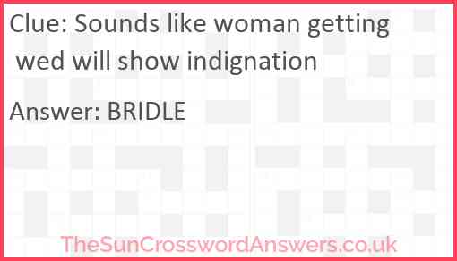 Sounds like woman getting wed will show indignation Answer