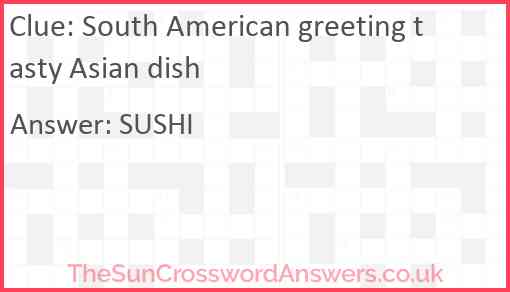 South American greeting tasty Asian dish Answer