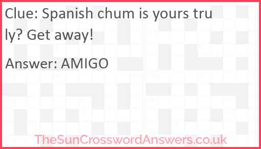 Spanish chum is yours truly? Get away! Answer