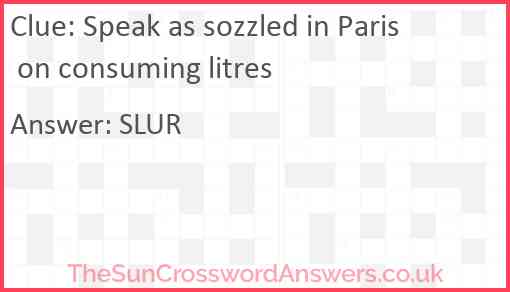 Speak as sozzled in Paris on consuming litres Answer