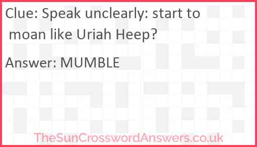 Speak unclearly: start to moan like Uriah Heep? Answer