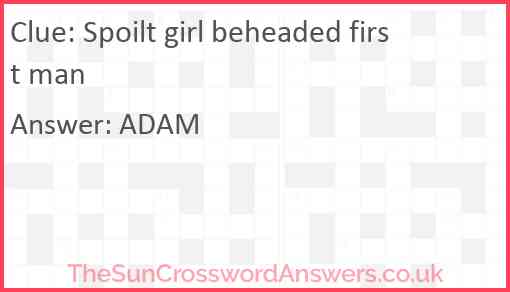 Spoilt girl beheaded first man Answer