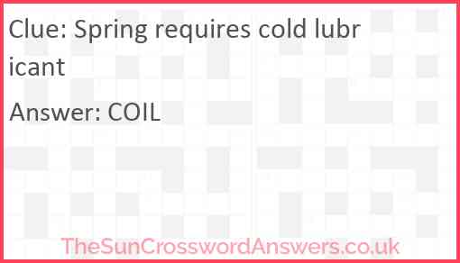 Spring requires cold lubricant Answer