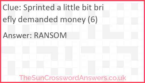 Sprinted a little bit briefly demanded money (6) Answer