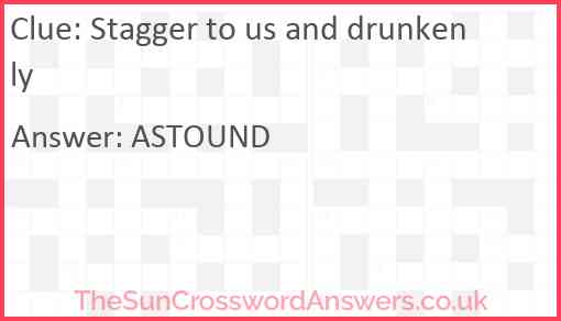 Stagger to us and drunkenly! Answer