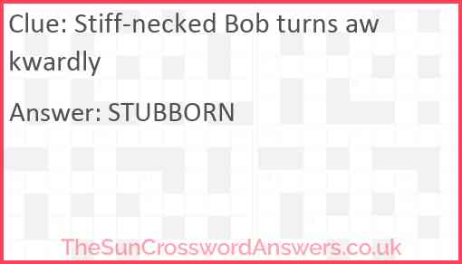 Stiff-necked Bob turns awkwardly Answer