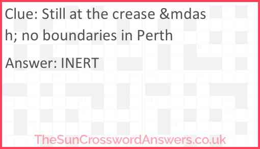 Still at the crease &mdash; no boundaries in Perth Answer