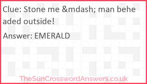 Stone me &mdash; man beheaded outside! Answer
