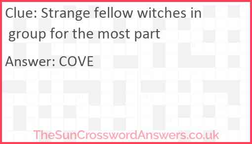 Strange fellow witches in group for the most part Answer