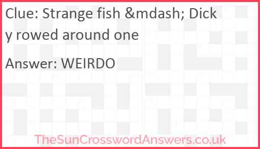 Strange fish &mdash; Dicky rowed around one Answer