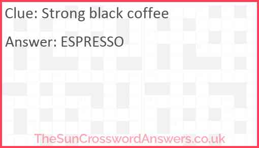 Strong black coffee Answer
