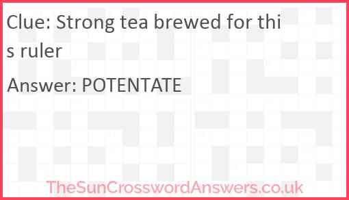 Strong tea brewed for this ruler Answer