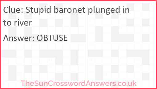 Stupid baronet plunged into river Answer