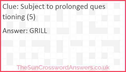 Subject to prolonged questioning (5) Answer
