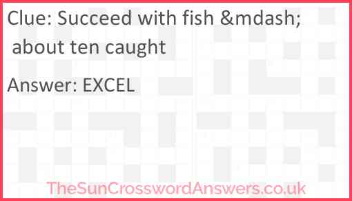 Succeed with fish &mdash; about ten caught Answer
