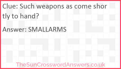 Such weapons as come shortly to hand? Answer