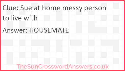 Sue at home messy person to live with Answer