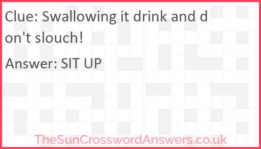 Swallowing it drink and don't slouch! Answer