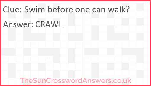 Swim before one can walk? Answer