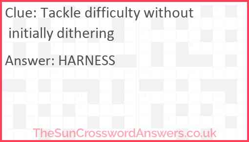 Tackle difficulty without initially dithering Answer