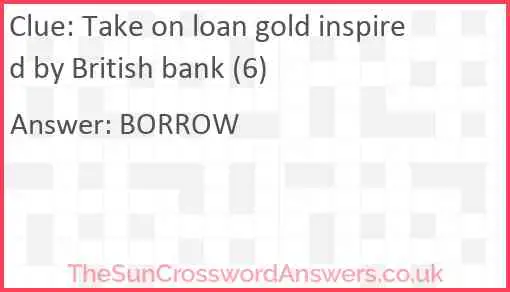 Take on loan gold inspired by British bank (6) Answer