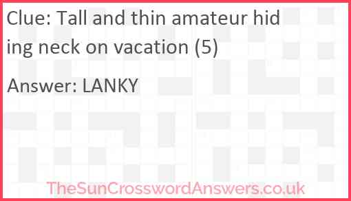 Tall and thin amateur hiding neck on vacation (5) Answer