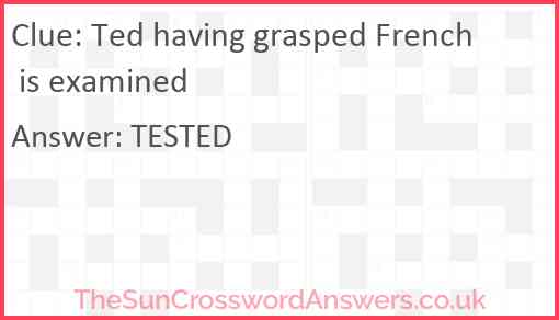 Ted having grasped French is examined Answer