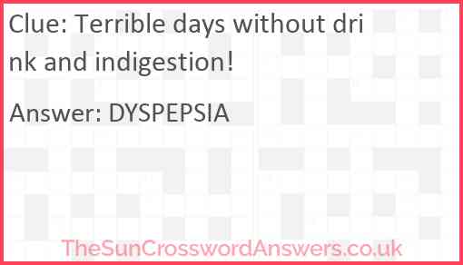 Terrible days without drink and indigestion! Answer