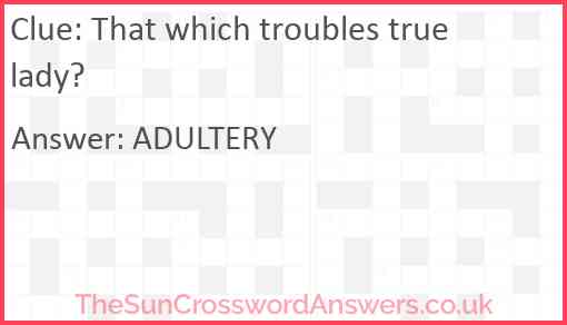 That which troubles true lady? Answer