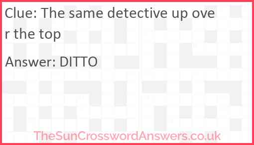 The same detective up over the top Answer