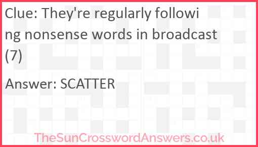 They're regularly following nonsense words in broadcast (7) Answer