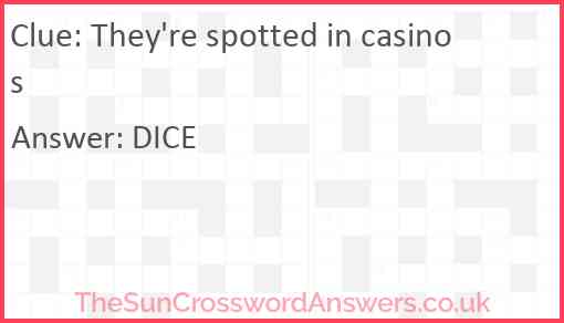 They're spotted in casinos Answer