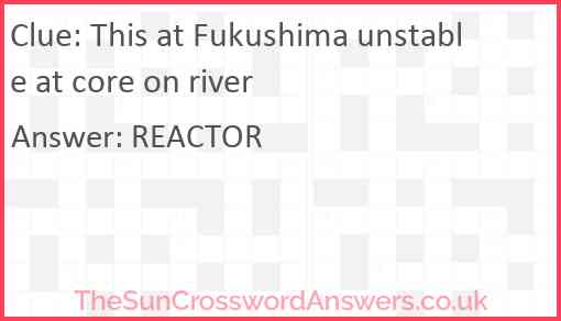 This at Fukushima unstable at core on river Answer