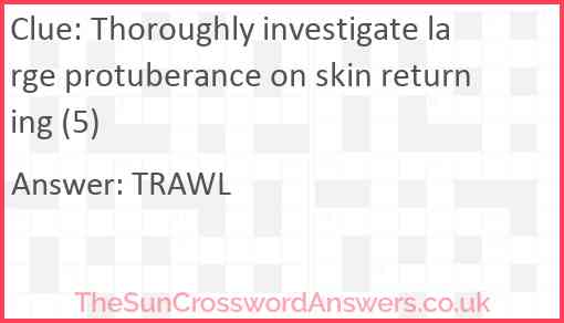 Thoroughly investigate large protuberance on skin returning (5) Answer