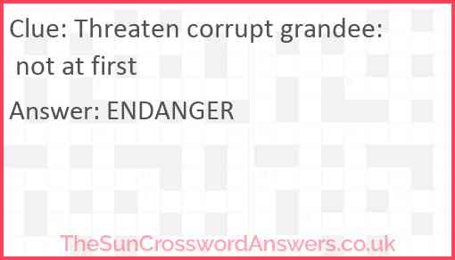 Threaten corrupt grandee: not at first Answer