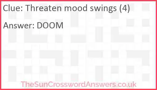 Threaten mood swings (4) Answer