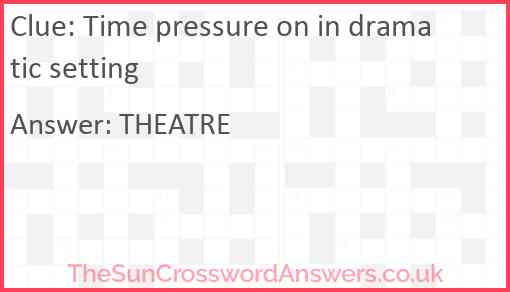 Time pressure on in dramatic setting Answer
