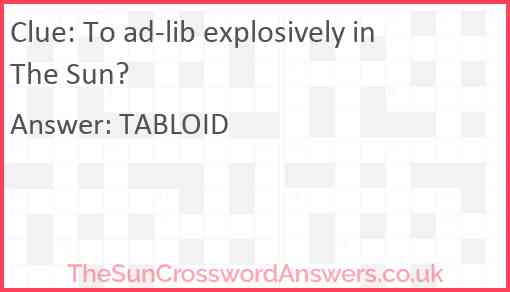 To ad-lib explosively in The Sun? Answer