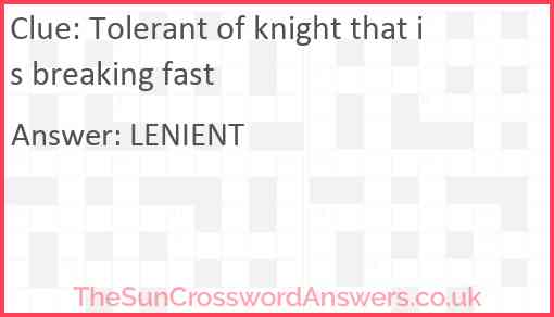 Tolerant of knight that is breaking fast Answer