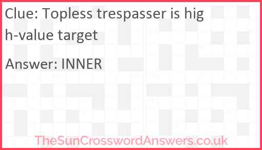 Topless trespasser is high-value target Answer