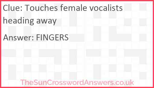 Touches female vocalists heading away Answer