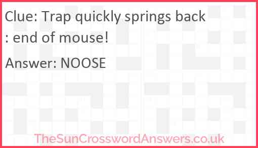 Trap quickly springs back: end of mouse! Answer