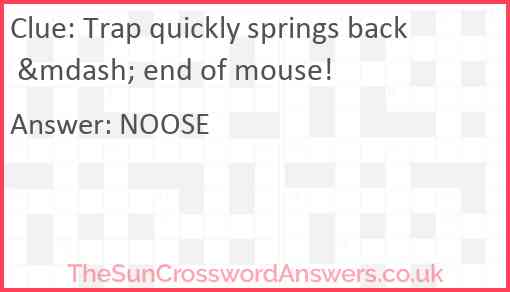 Trap quickly springs back &mdash; end of mouse! Answer