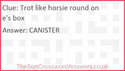 Trot like horsie round one's box Answer